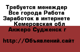 Требуется менеждер - Все города Работа » Заработок в интернете   . Кемеровская обл.,Анжеро-Судженск г.